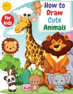 How to Draw Cute Animals for kids: Drawning for kids ages 4-8. 8-12 Creative Exercises for Little Hands with Big Imaginations