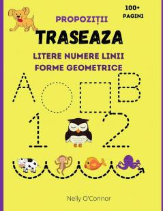 Traseaza Litere Numere Linii Forme Geometrice si Propozitii: Carte de activitatii pentru copii varsta 3-6 ani Învăţ să scriu si sa citesc