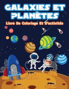 Planetes Et Galaxies - Livre De Coloriage Et D'activites Pour Enfants: Pages de coloriage amusantes sur les planètes et galaxies pour les garçons et ... cachés connectez les points et labyrinthes.