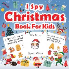 I Spy Christmas Book For Kids: A Fun Guessing Game Activity Book for Preschoolers Kids Perfect Gift For The Holidays Ages 2-5