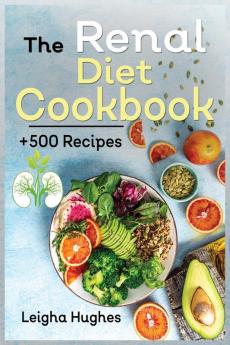 The Renal Diet Cookbook: + 500 Healthy Easy and Delicious Recipes Manage Kidney Disease and Avoid Dialysis.