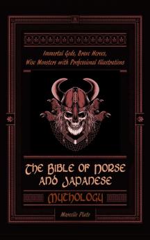 The Bible of Norse and Japanese Mythology: Immortal Gods Brave Heroes Wise Monsters with Professional Illustrations