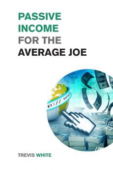 Passive Income for the Average Joe: 18 Methods to Generate over $10000 a Month and Become Financially Free in a Few Weeks (Investing for Beginners)