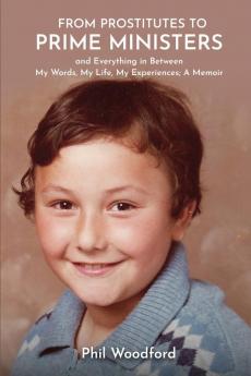 From Prostitutes to Prime Ministers and Everything in Between: My Words My Life My Experiences; A Memoir