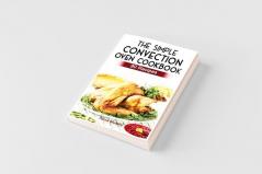 The Simple Convection Oven Cookbook