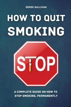 How to Quit Smoking: A Complete Guide on How to Stop Smoking Permanently