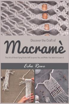 Discover The Craft Of Macrame: This Art Of Hand-Tying Knots Will Surprise You And Make You Want To Learn It