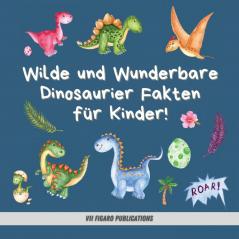 Wilde Und Wunderbare Dinosaurier Fakten Für Kinder!: Ein Lustiges Dinosaurier Fakten Und Aktivitätenbuch Für Kinder Von 4-10 Jahren (German Edition)