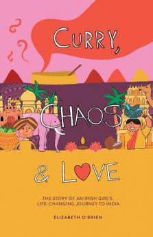 Curry Chaos and Love - The Story Of An Irish Girl's Life-Changing Journey To India