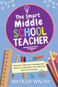 The Smart Middle School Teacher - Essential Classroom Management Behavior Discipline and Teaching Tips for Educators