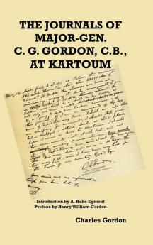 The Journals of Major-Gen. C. G. Gordon C.B. At Kartoum