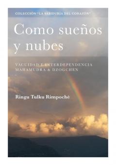 Como Sueños Y Nubes: Vacuidad E Interdependencia, Mahamudra & Dzogchen (Colección "La Sabiduría Del Corazón") (Spanish Edition)