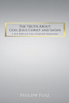 The Truth About God  Jesus Christ and Satan