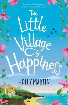 The Little Village of Happiness: A gorgeous uplifting romantic comedy to escape with this summer