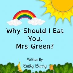 Why Should I Eat You Mrs Green?: The Delightful Nutrition Book For Kids