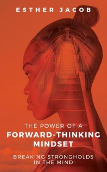 The Power of a Forward-Thinking Mindset: Breaking strongholds in the mind