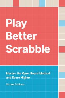 Play Better Scrabble: Master the Open Board Method and Score Higher