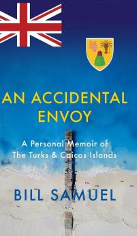 An Accidental Envoy: A Personal Memoir of The Turks & Caicos Islands