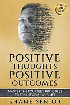 Positive Thoughts Positive Outcomes: Master the fourteen principles to transform your life