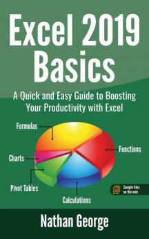 Excel 2019 Basics: A Quick and Easy Guide to Boosting Your Productivity with Excel (Excel 2019 Mastery)