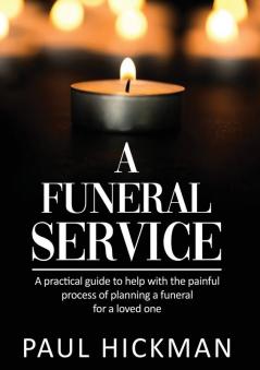 A Funeral Service: An Easy to Read Practical Guide to Support Familie