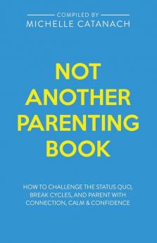 Not Another Parenting Book: How to Challenge the Status Quo Break Cycles and Parent with Connection Calm and Confidence