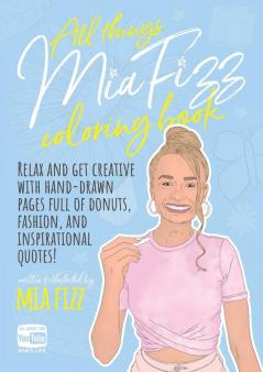 All Things Mia Fizz Coloring Book: Relax and get creative with hand-drawn pages full of donuts fashion and inspirational quotes. (MIA Fizz Coloring Books)