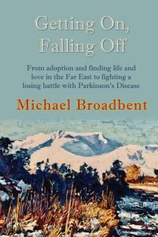 Getting On Falling Off: From adoption and finding life and love in the Far East to fighting a losing battle with Parkinson's Disease