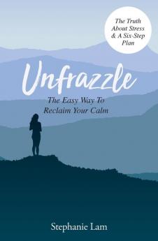 Unfrazzle: The Easy Way To Reclaim Your Calm