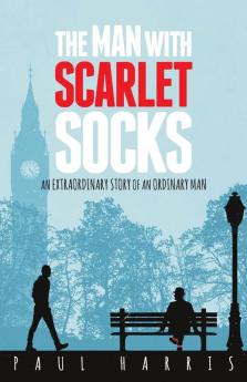 The Man With Scarlet Socks: An Extraordinary Story Of An Ordinary Man