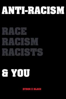 Anti-Racism: Race Racism Racists & You: An Introduction to Racism Education for; Kids Teenagers Adults & Parents