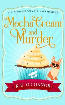 Mocha Cream and Murder: 6 (Holly Holmes Cozy Culinary Mystery)