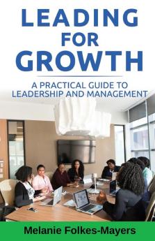 LEADING FOR GROWTH - A Practical Guide to Leadership and Management