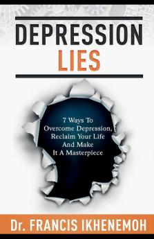 DEPRESSION LIES - 7 Ways To Overcome Depression Reclaim Your Life And Make It A Masterpiece