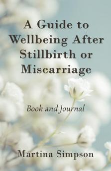 A Guide to Wellbeing After Stillbirth or Miscarriage: Book and Journal