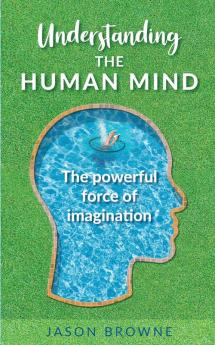 Understanding the Human Mind The Powerful Force of Imagination