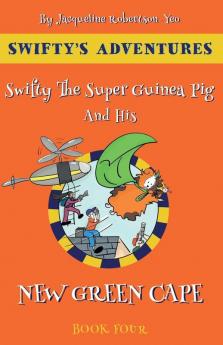 Swifty The Super Guinea Pig And His New Green Cape: 4 (Swifty's Adventures)