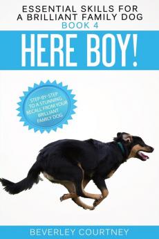 Here Boy!: Step-by-Step to a Stunning Recall from your Brilliant Family Dog: 4 (Essential Skills for a Brilliant Family Dog)