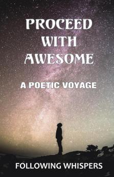 Proceed With Awesome: A Poetic Voyage