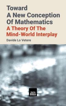 Toward A New Conception Of Mathematics: A theory of the mind-world interplay