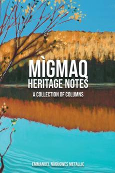 Mìgmaq Heritage Notes : A Collection Of Columns