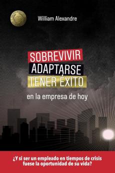 Sobrevivir, Adaptarse Y Tener Éxito En La Empresa De Hoy (Spanish Edition)