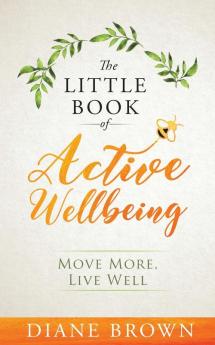 The Little Book of Active Wellbeing: Move More Live Well.