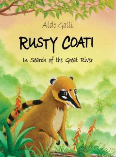 Rusty Coati: In Search of the Great River: One (The Rusty Coati Series)