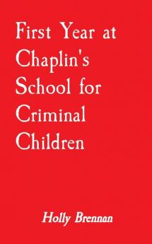 First Year at Chaplin's School for Criminal Children