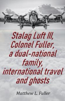 Stalag Luft III Colonel Fuller a dual-national family international travel and ghosts