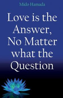 Love is the Answer No Matter what the Question