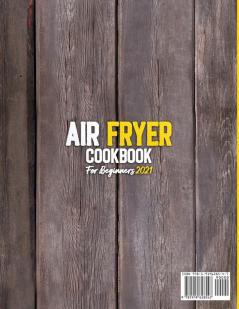 Air Fryer Cookbook for Beginners 2021: Delicious healthy appealing and easy to make Air Fryer Recipe collection for beginners.