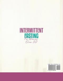 Intermittent Fasting for Women Over 50: A Complete Guide to Help you Learn about the Science behind Intermittent Fasting its Advantages and Different Protocols for Women over 50