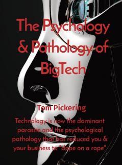 The Psychology & Pathology of BigTech: Technology is now the dominant parasite and the psychological pathology that has reduced you & your business to dope on a rope